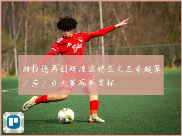 利拉德再创辉煌波特兰之王举起第三座三分大赛冠军奖杯