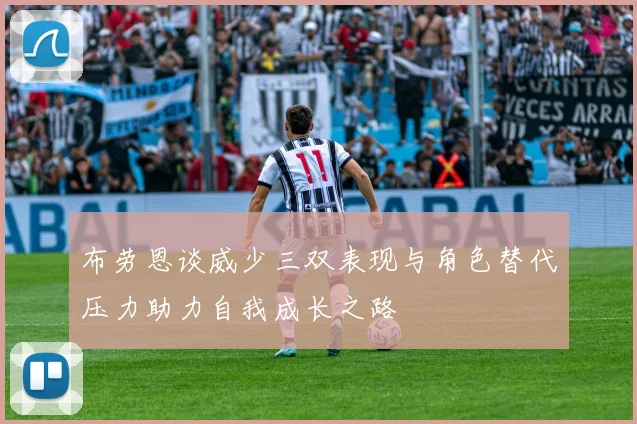布劳恩谈威少三双表现与角色替代压力助力自我成长之路